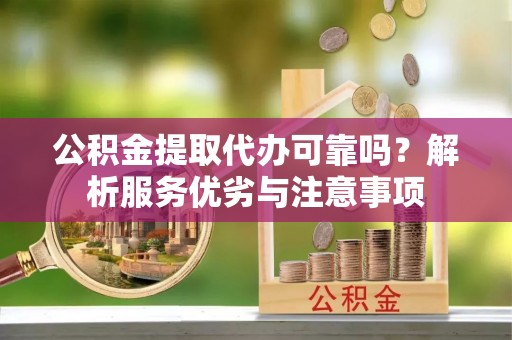 三沙公积金提取代办可靠吗？解析服务优劣与注意事项