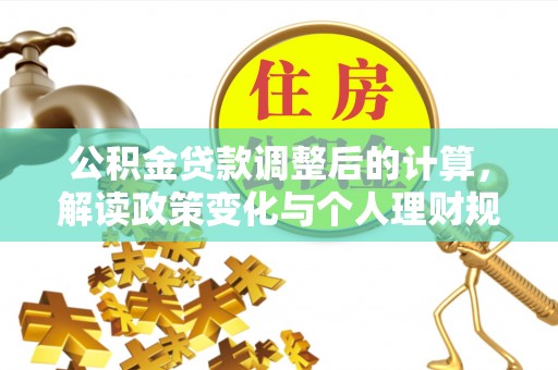 三沙公积金贷款调整后的计算，解读政策变化与个人理财规划