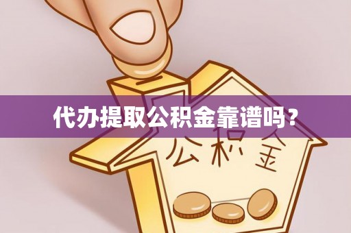 三沙代办提取公积金靠谱吗？