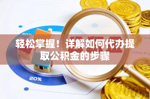 三沙轻松掌握！详解如何代办提取公积金的步骤