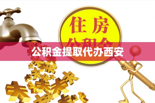 三沙公积金提取代办西安