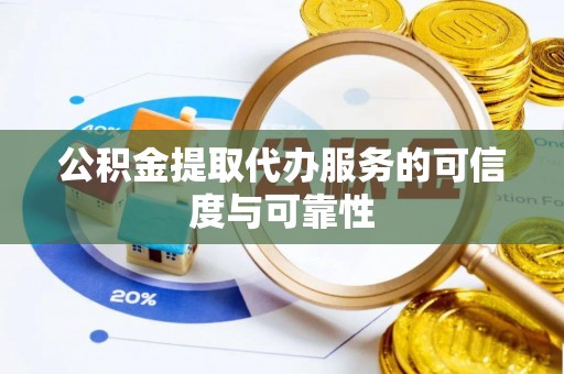 三沙公积金提取代办服务的可信度与可靠性